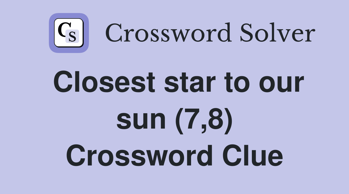 Closest star to our sun (7 8) Crossword Clue Answers Crossword Solver