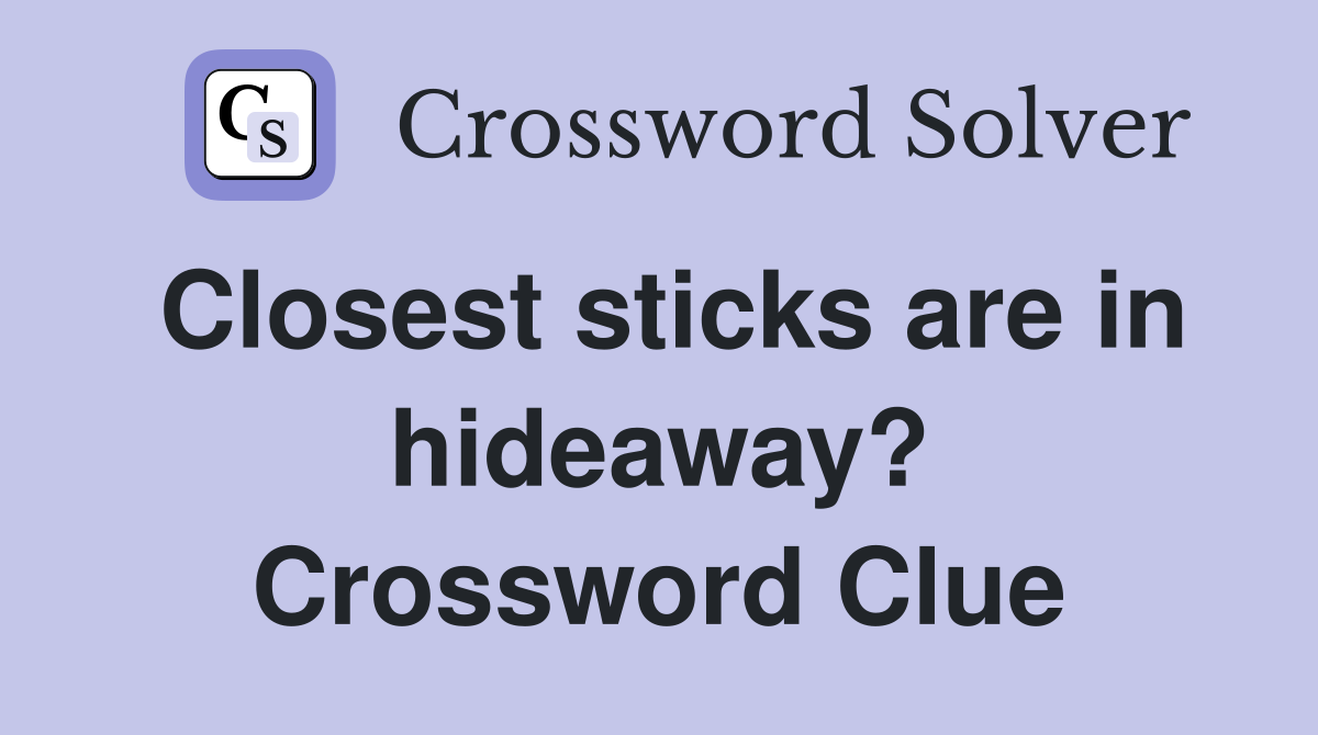 Closest sticks are in hideaway? Crossword Clue