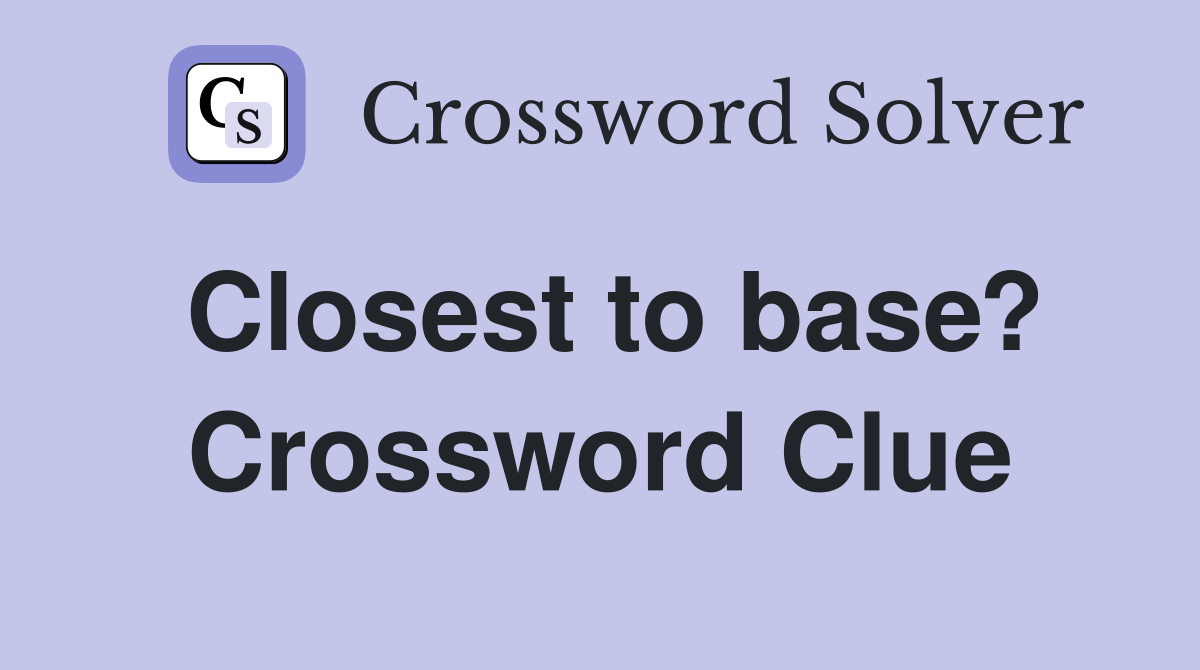 Closest to base? Crossword Clue