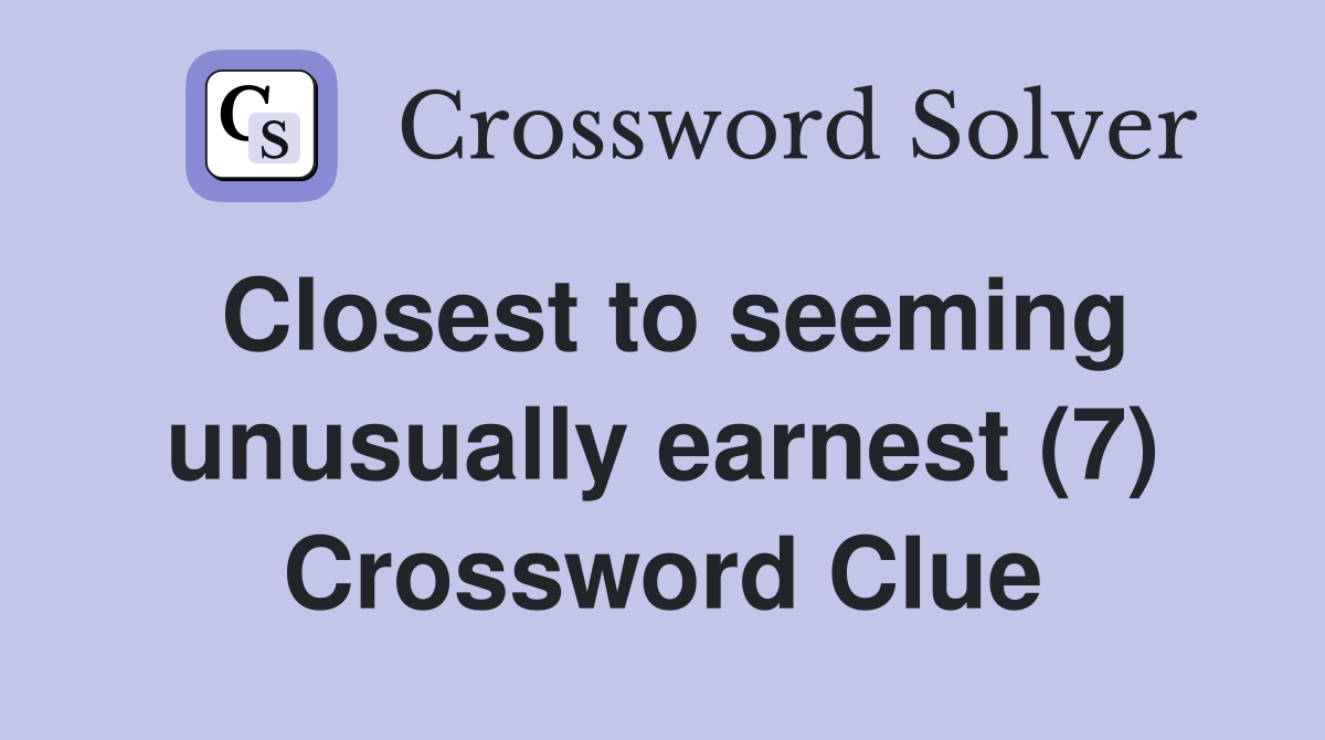 Closest to seeming unusually earnest (7) Crossword Clue