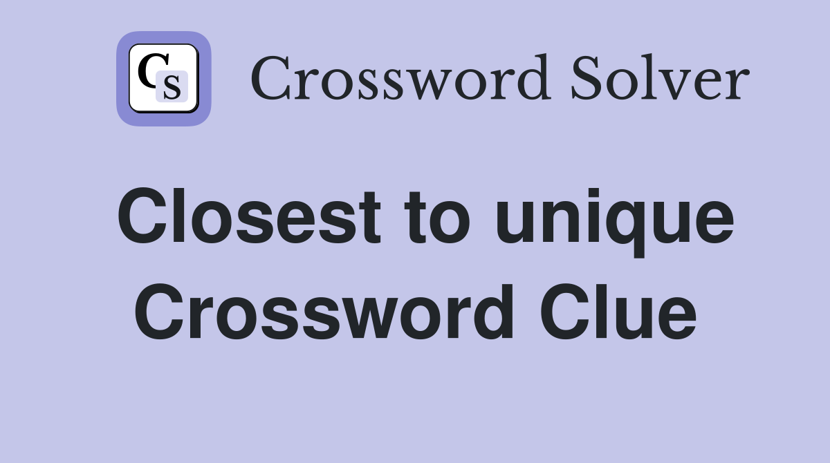 Closest to unique Crossword Clue