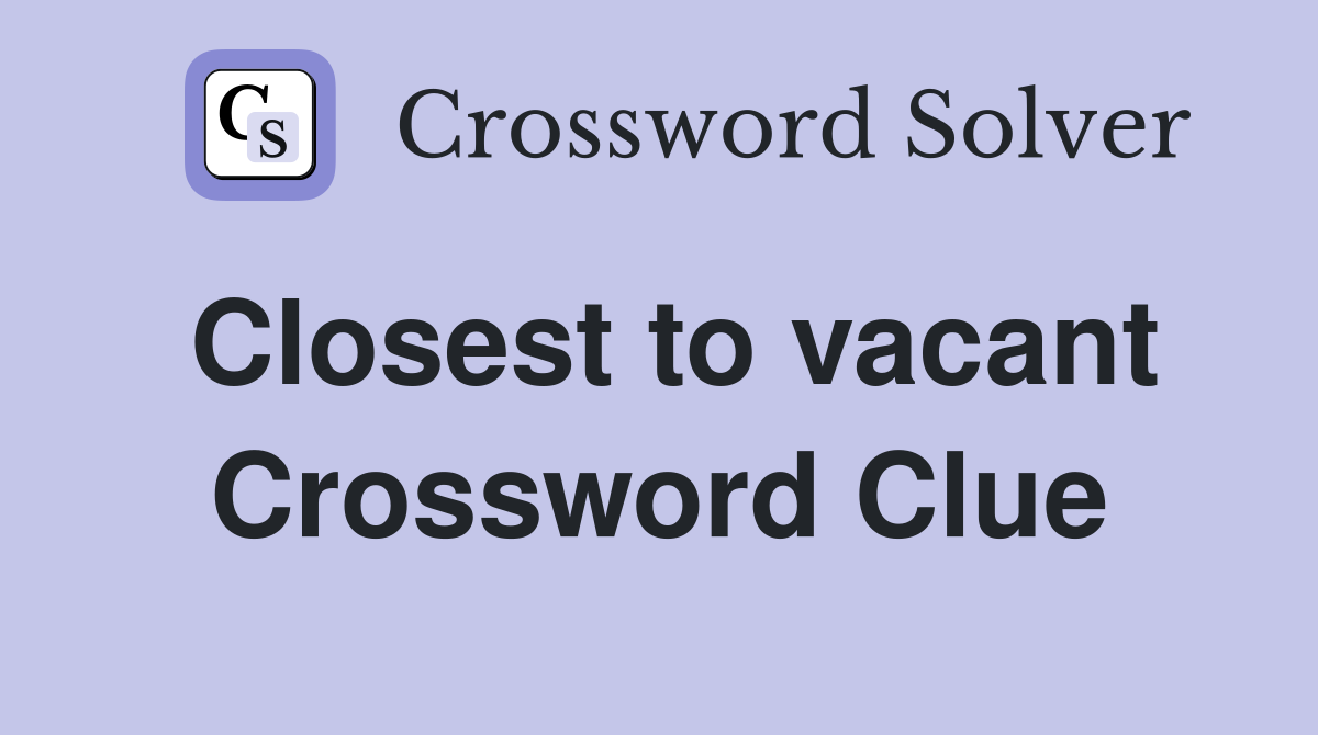 Closest to vacant Crossword Clue