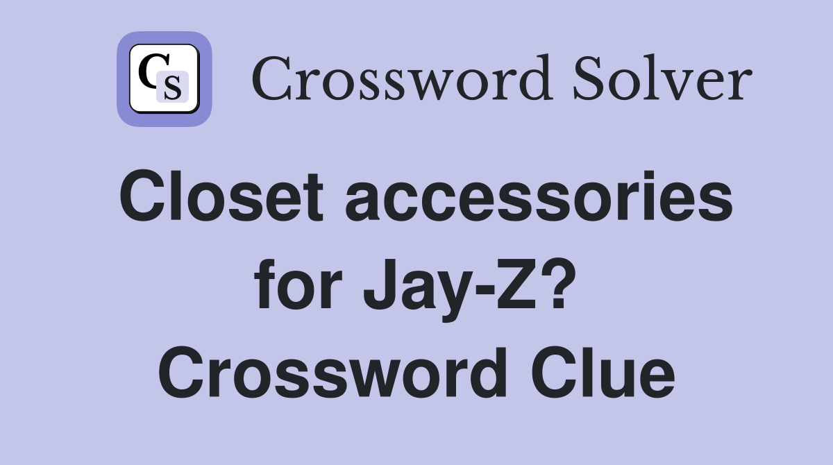 Closet accessories for Jay-Z? Crossword Clue