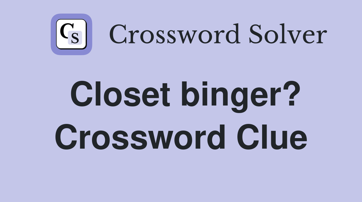 Closet binger? Crossword Clue