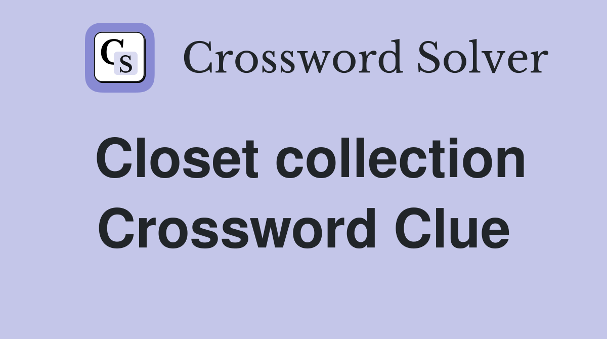 Closet collection Crossword Clue