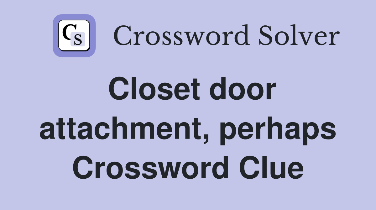 Closet door attachment, perhaps Crossword Clue