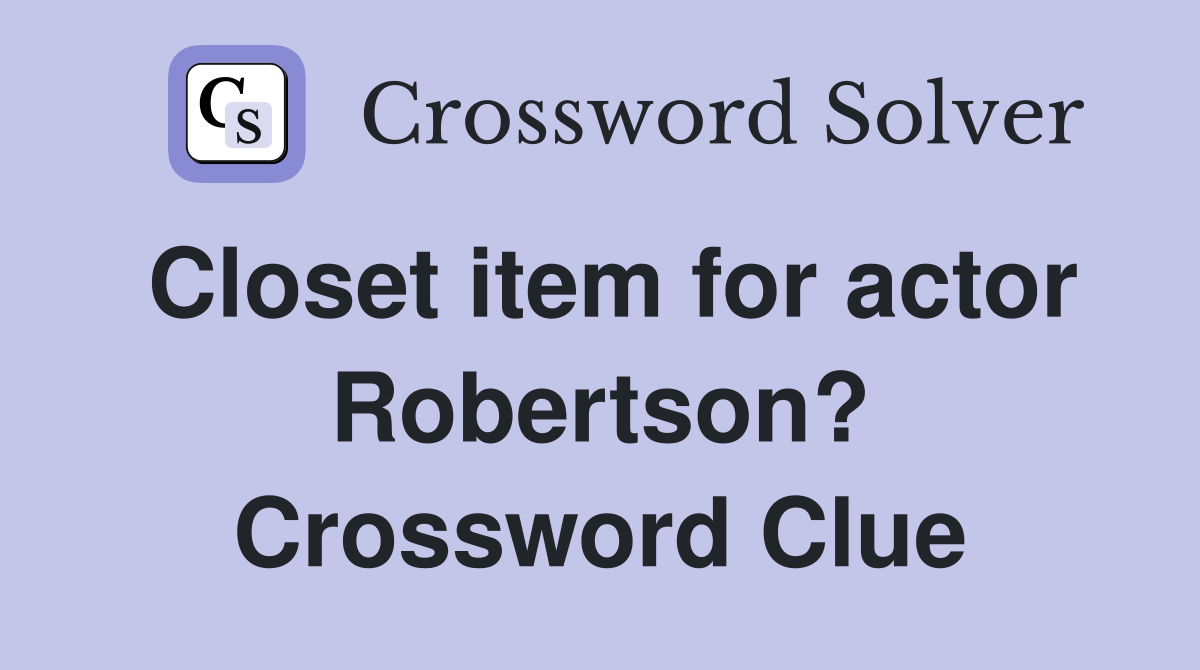 Closet item for actor Robertson? Crossword Clue
