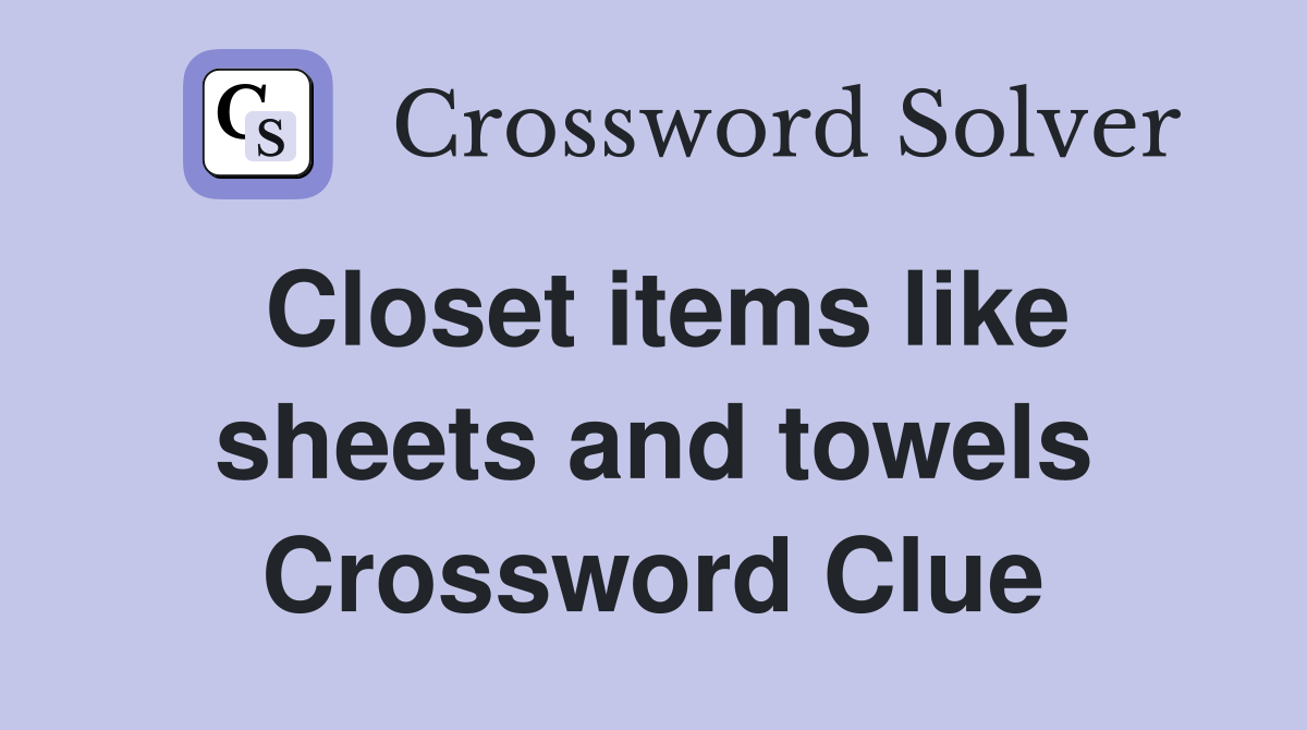 Closet items like sheets and towels Crossword Clue