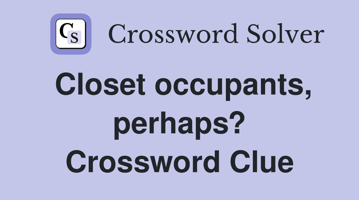 Closet occupants, perhaps? Crossword Clue