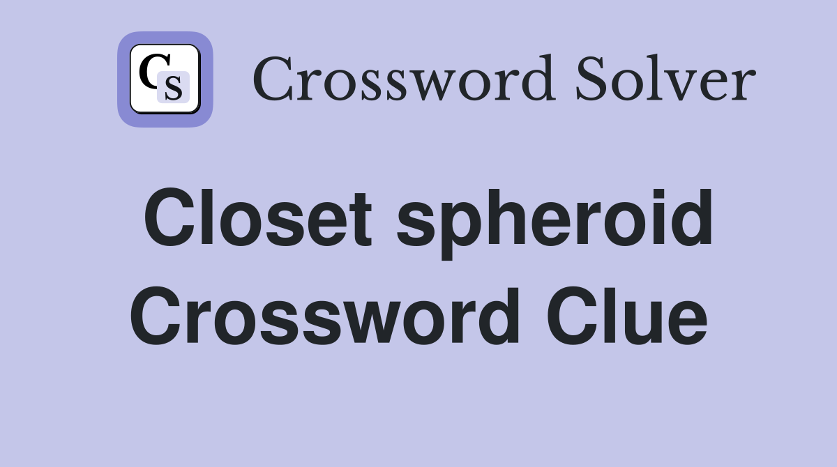 Closet spheroid Crossword Clue