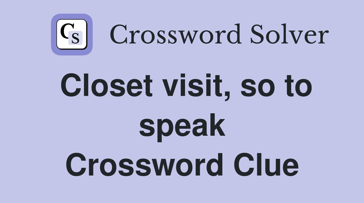 Closet visit, so to speak Crossword Clue