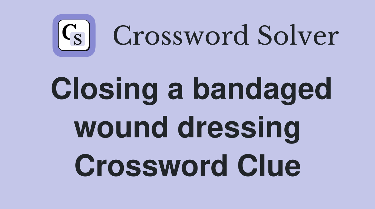 Closing a bandaged wound dressing Crossword Clue