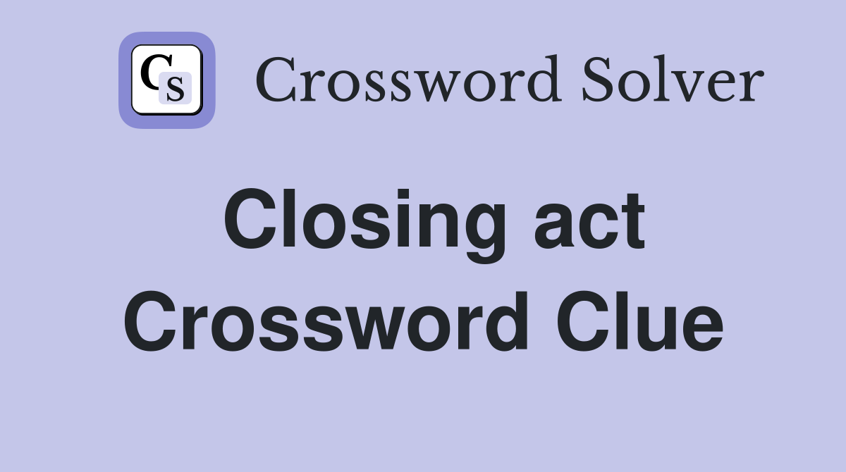 Closing act Crossword Clue
