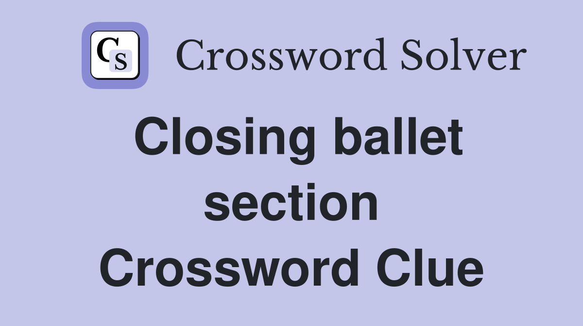 Closing ballet section Crossword Clue