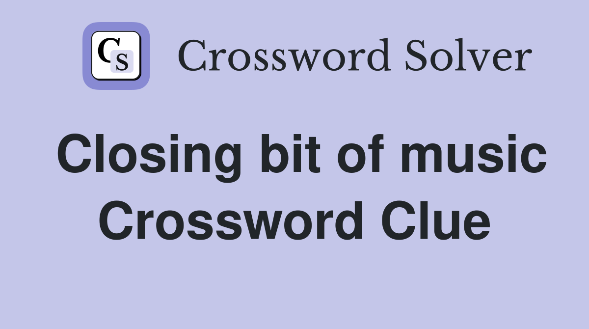 Closing bit of music Crossword Clue