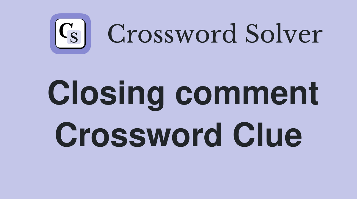 Closing comment Crossword Clue