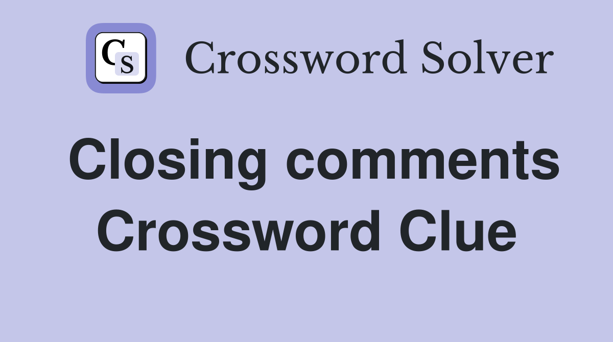 Closing comments Crossword Clue