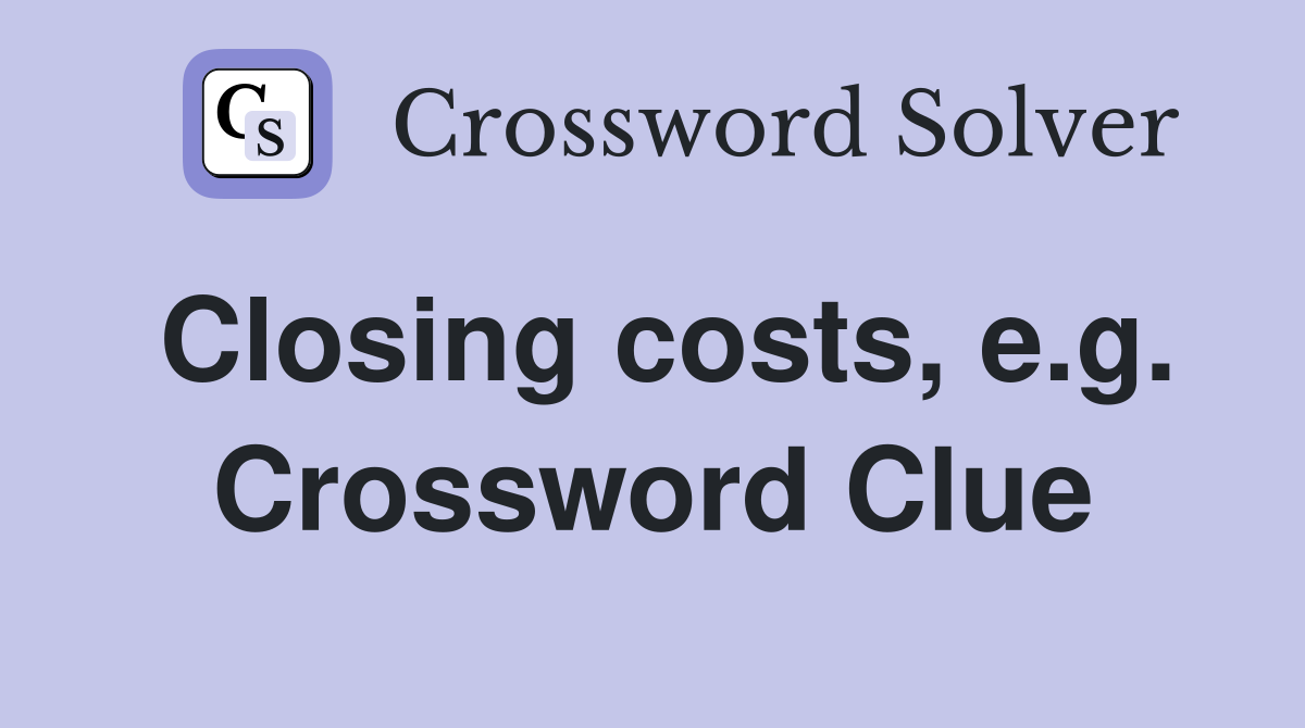 Closing costs, e.g. Crossword Clue