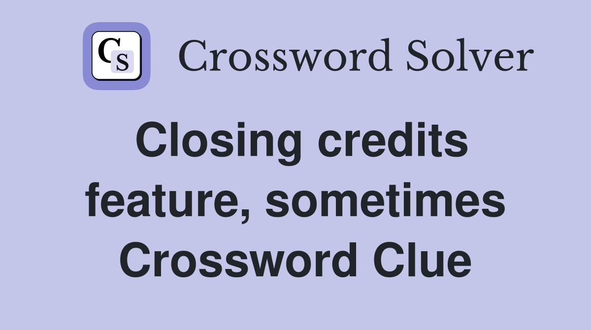 Closing credits feature, sometimes Crossword Clue