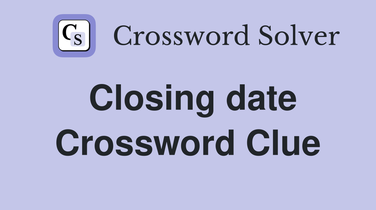 Closing date Crossword Clue