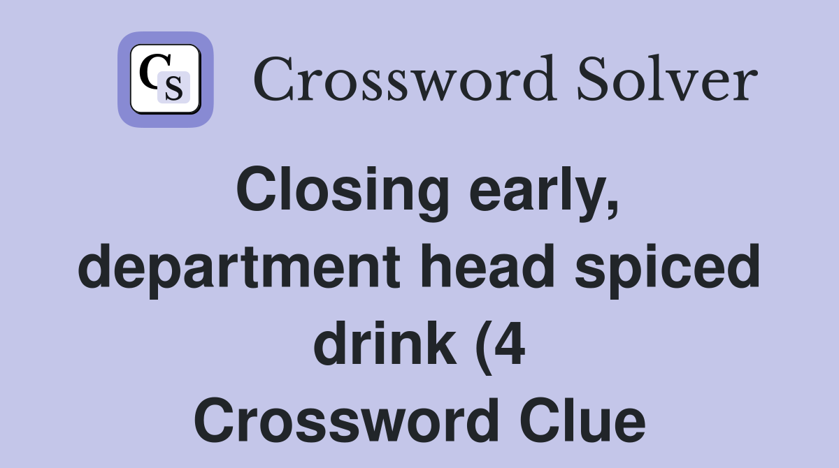 Closing early department head spiced drink (4) Crossword Clue Closing early department head spiced drink (4) Crossword Clue