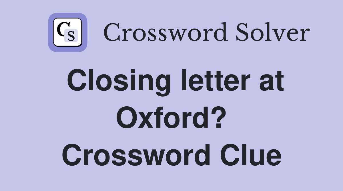 Closing letter at Oxford? Crossword Clue
