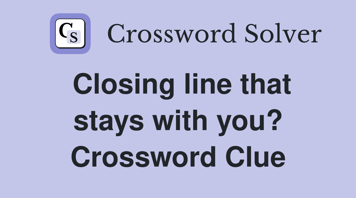 Closing line that stays with you? Crossword Clue