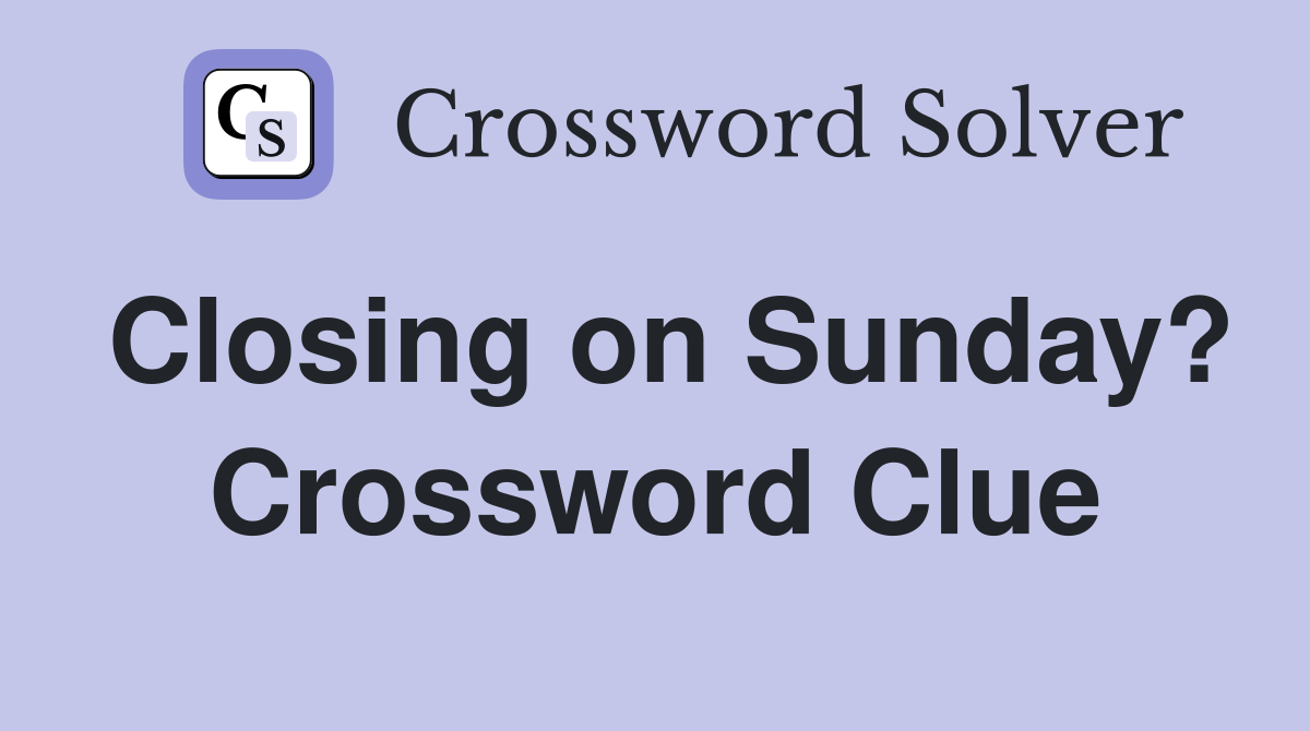 Closing on Sunday? Crossword Clue