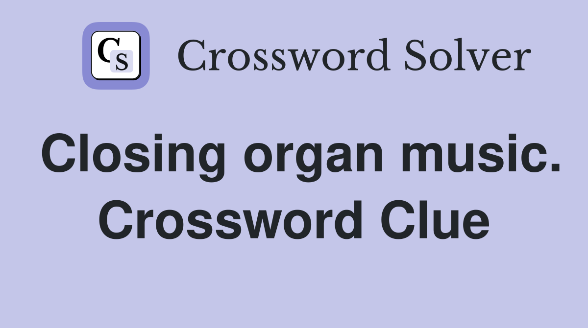 Closing organ music. Crossword Clue