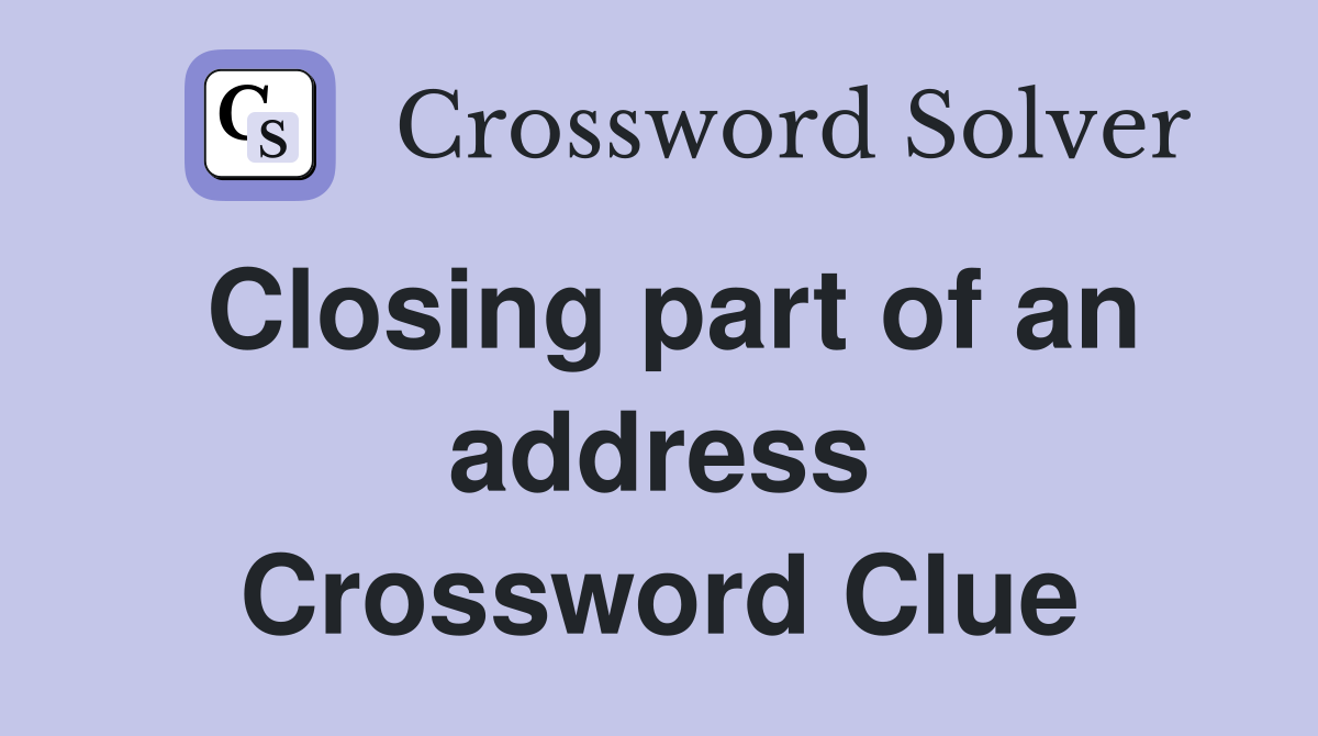 Closing part of an address Crossword Clue