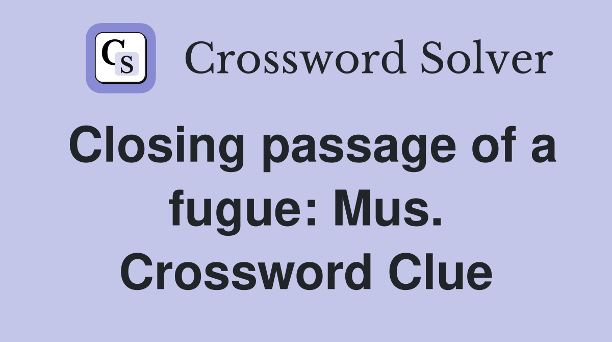 Closing passage of a fugue: Mus. Crossword Clue