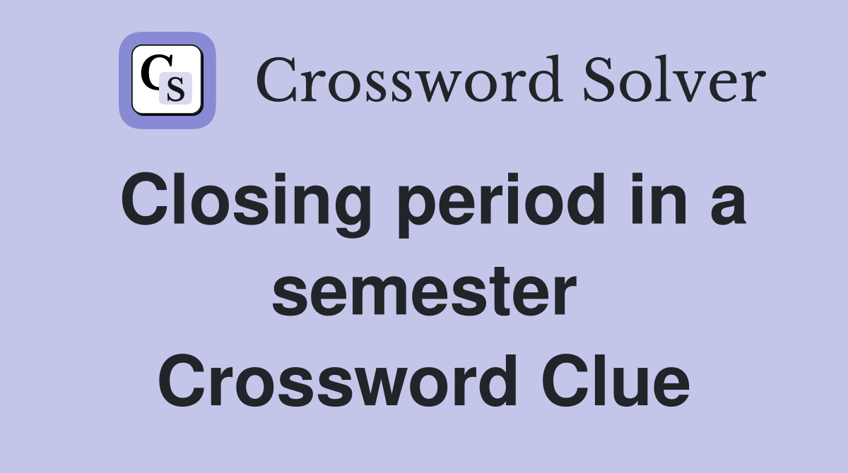 Closing period in a semester Crossword Clue