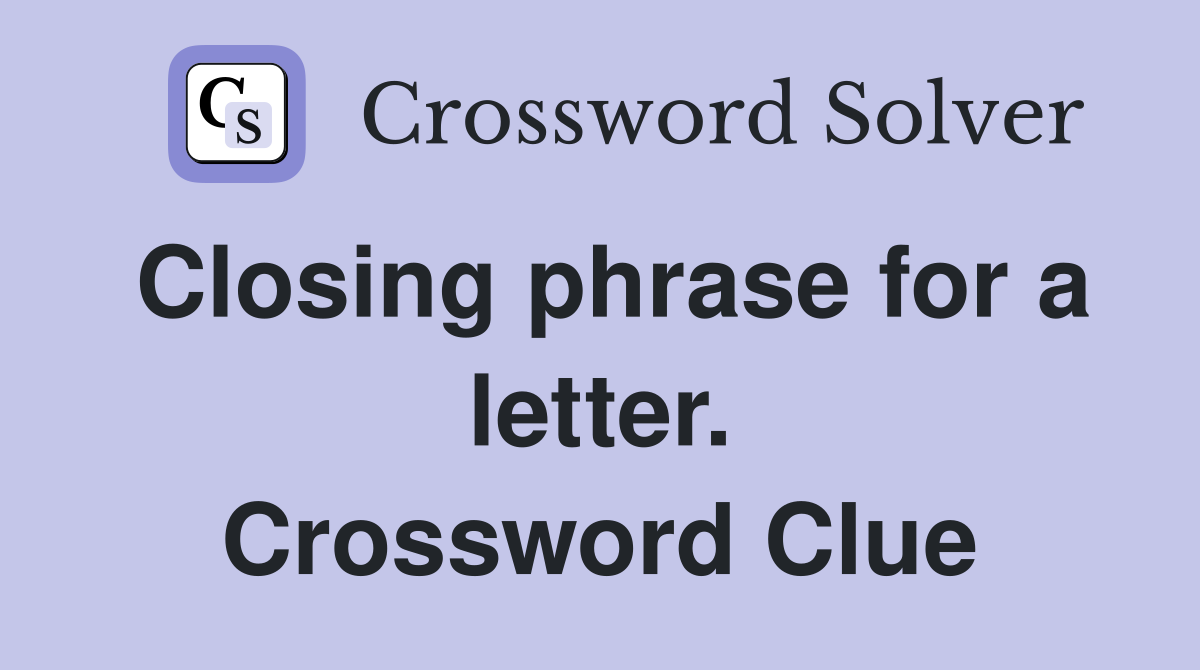 Closing phrase for a letter. Crossword Clue