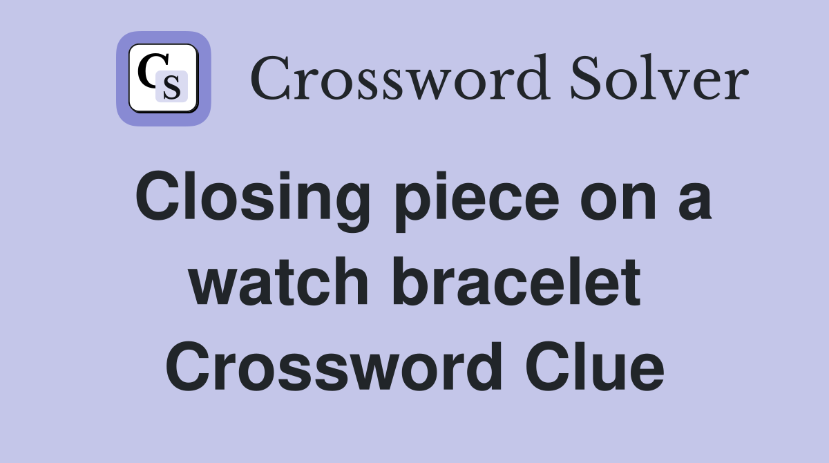 Closing piece on a watch bracelet Crossword Clue
