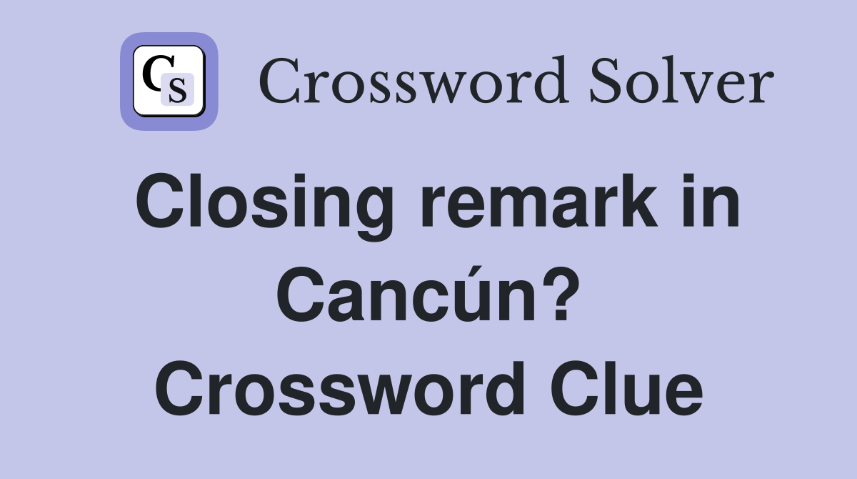 Closing remark in Cancún? Crossword Clue