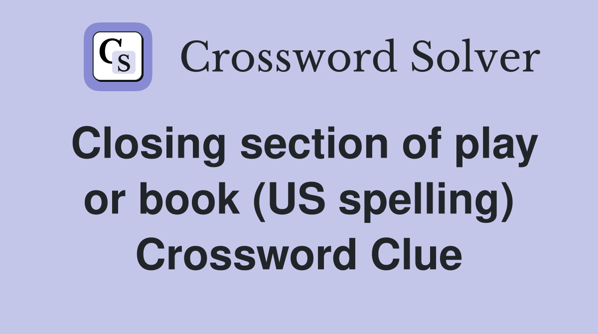 Closing section of play or book (US spelling) Crossword Clue