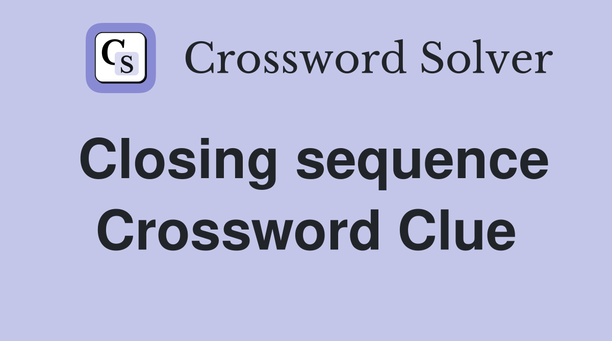 Closing sequence Crossword Clue