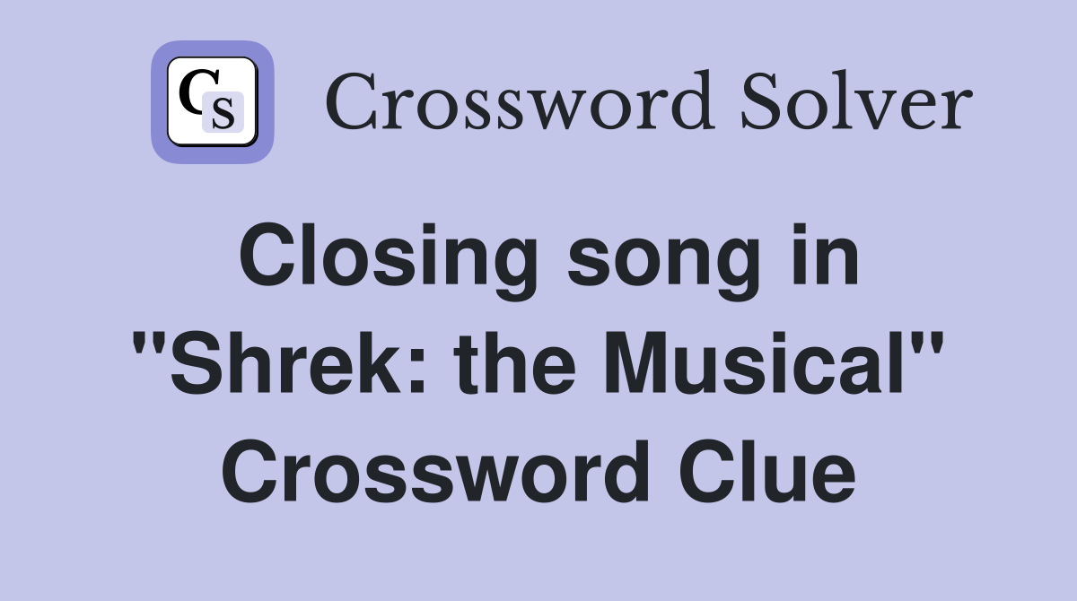 Closing song in "Shrek: the Musical" Crossword Clue