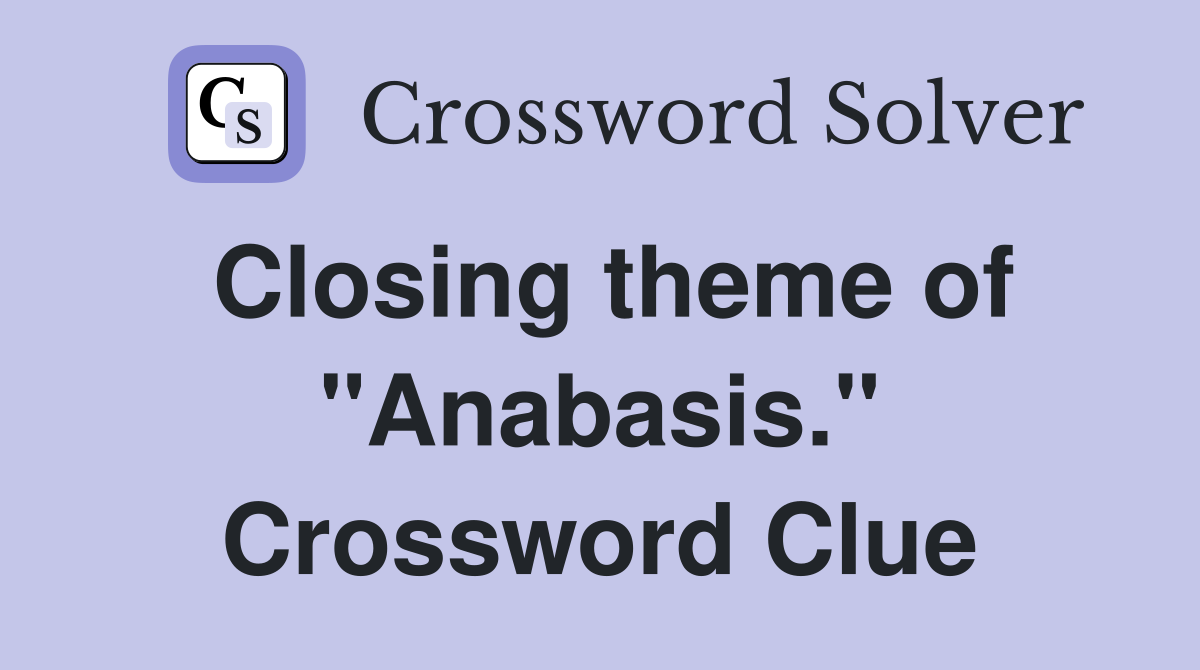 Closing theme of "Anabasis." Crossword Clue