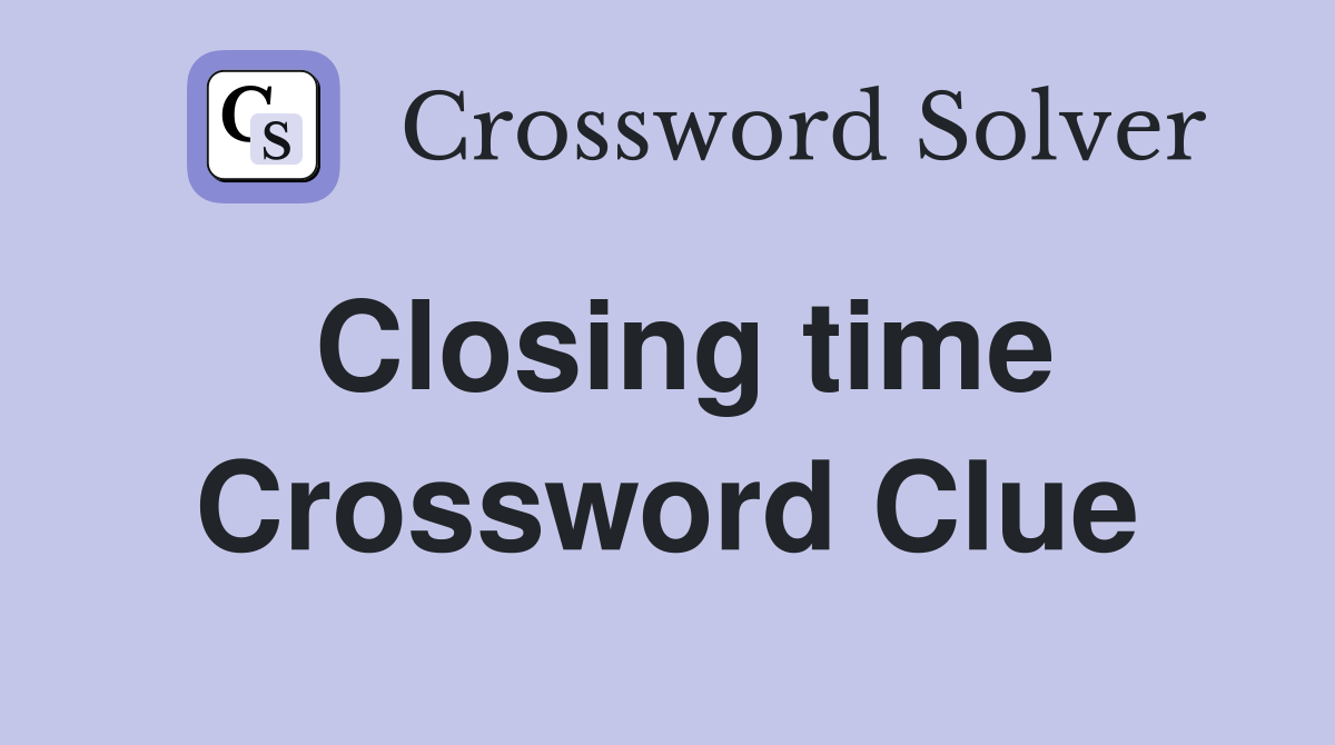 Closing time Crossword Clue