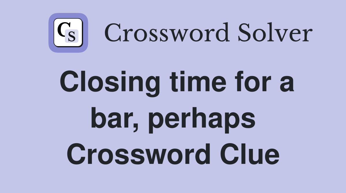 Closing time for a bar, perhaps Crossword Clue