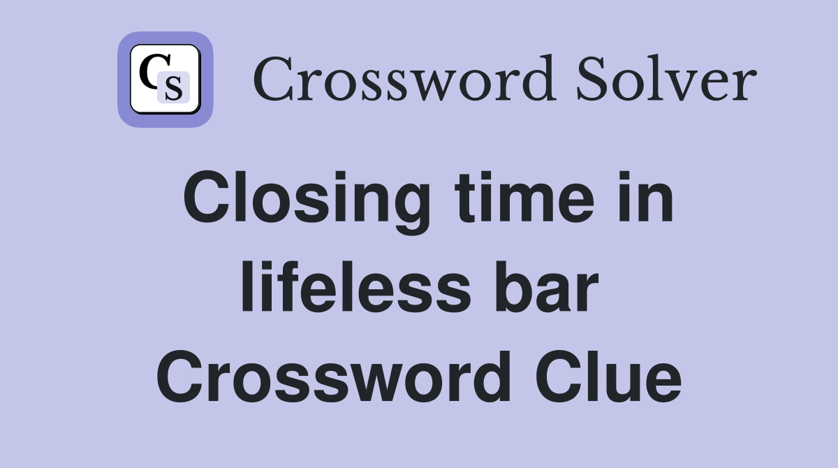 Closing time in lifeless bar Crossword Clue