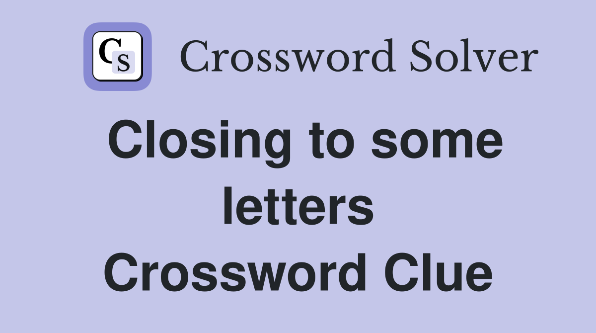 Closing to some letters Crossword Clue