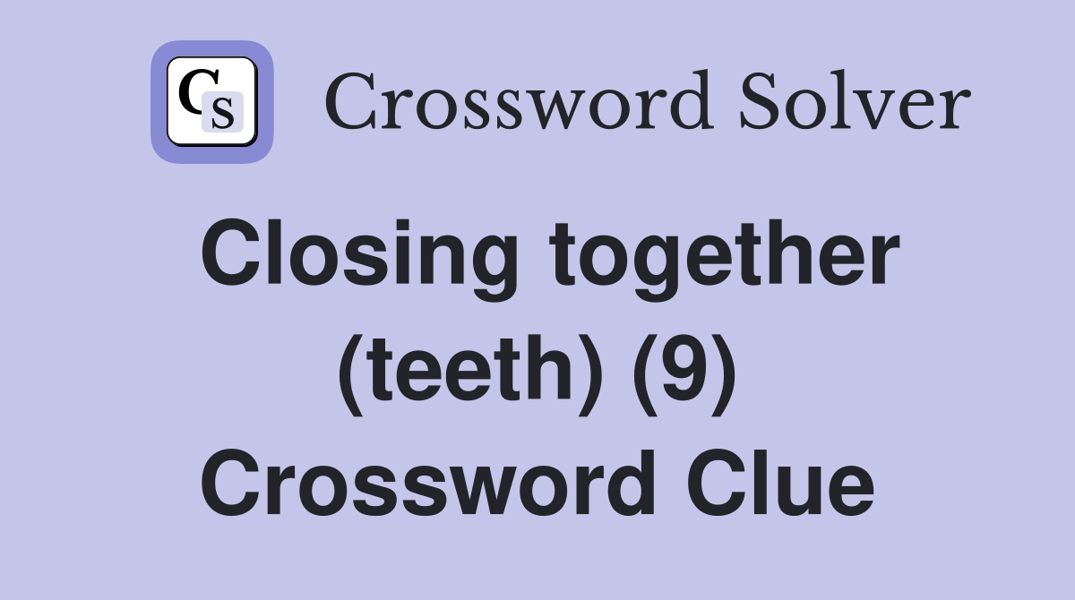 Closing together (teeth) (9) Crossword Clue