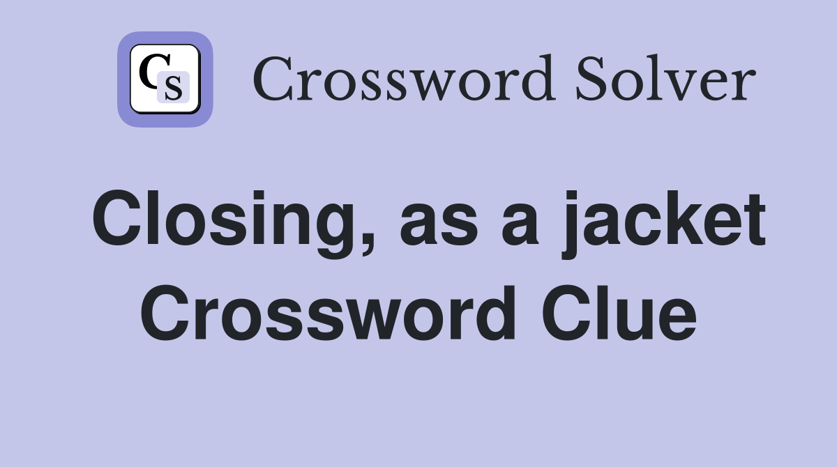 Closing, as a jacket Crossword Clue