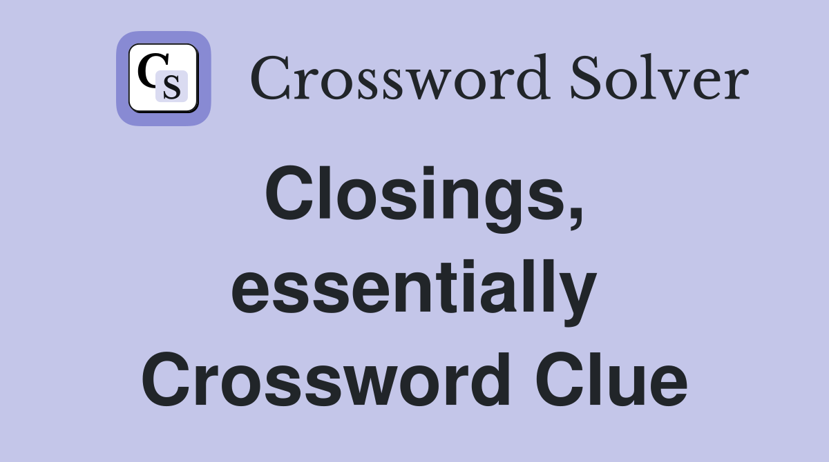 Closings, essentially Crossword Clue