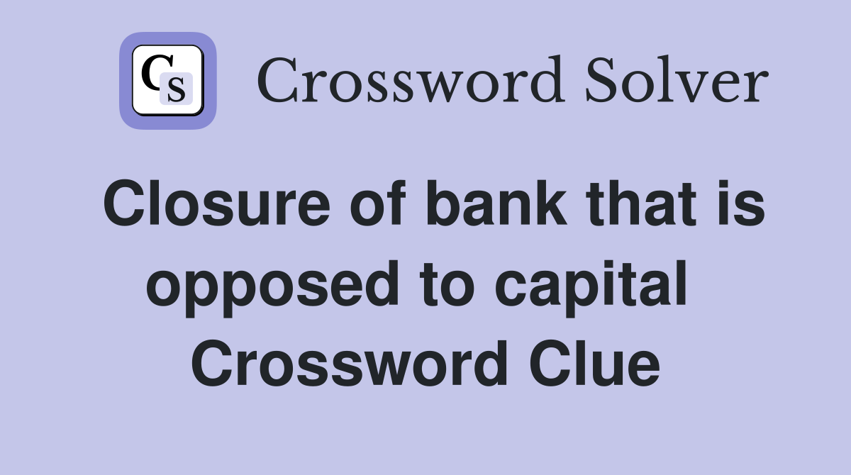 Closure of bank that is opposed to capital  Crossword Clue