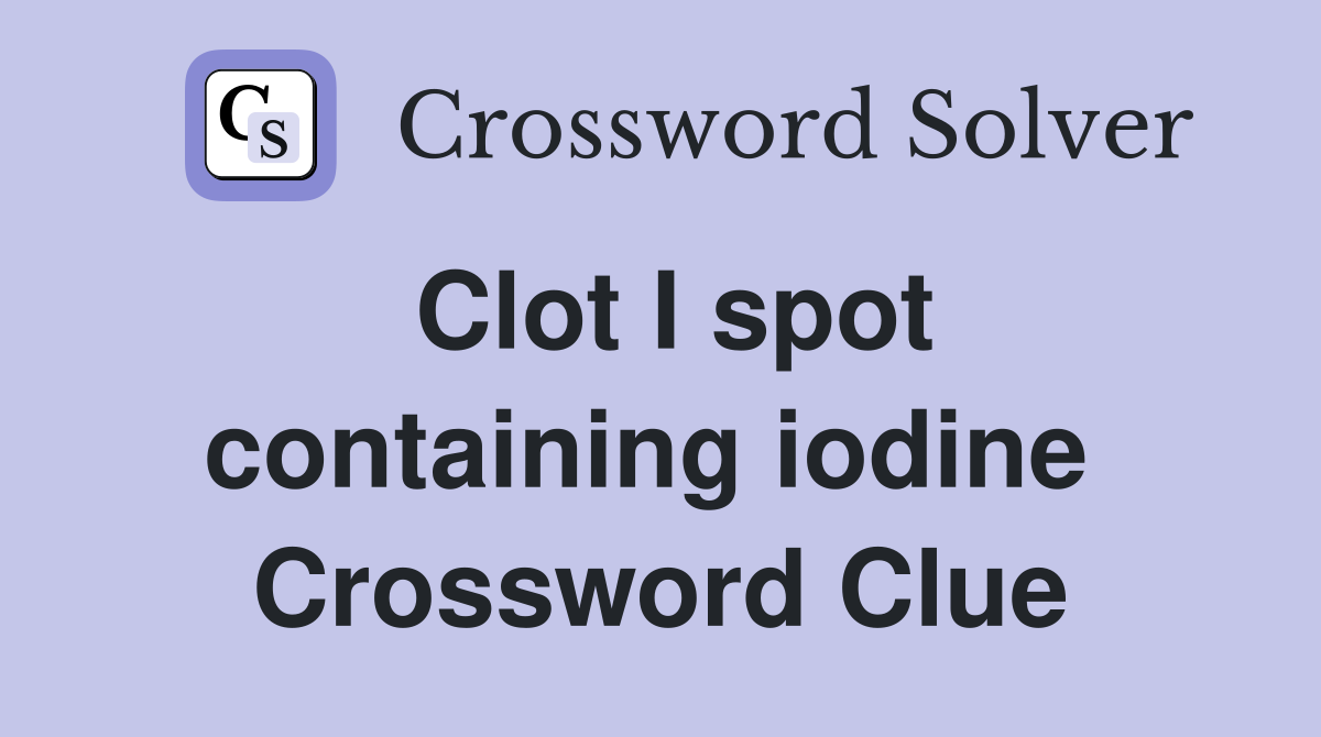Clot I spot containing iodine  Crossword Clue