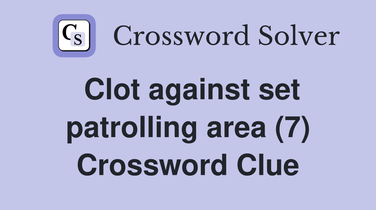 Clot against set patrolling area (7) Crossword Clue