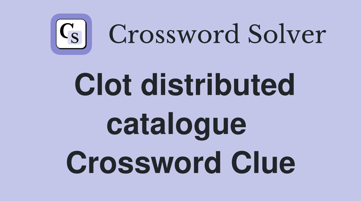 Clot distributed catalogue  Crossword Clue
